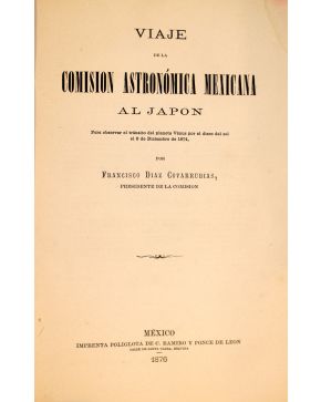 3082-DIAZ COVARRUBIAS. Francisco.- Viaje de la COMISIÓN ASTRONÓMICA MEXICANA AL JAPÓN México. Imprenta Políglota de C. Ramiro y Ponce de León. 1876.
