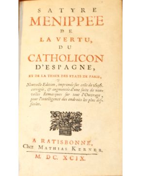 3059-SATYRE MENIPEE de la vertu. du Catholicon d'Espagne. et de la tenue des Etats de Paris. Nouvelle Edition. imprimée sur celle de 1696. A Ratisbonne. ch